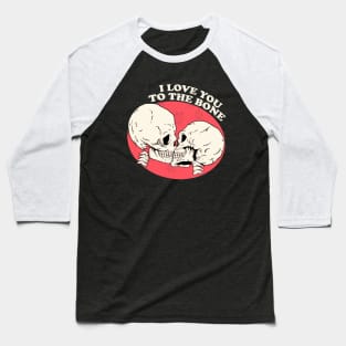 I Love You To The Bone Baseball T-Shirt